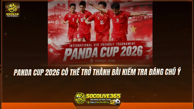Panda Cup 2026 có thể trở thành bài kiểm tra đáng chú ý Panda Cup 2026 có thể trở thành bài kiểm tra đáng chú ý