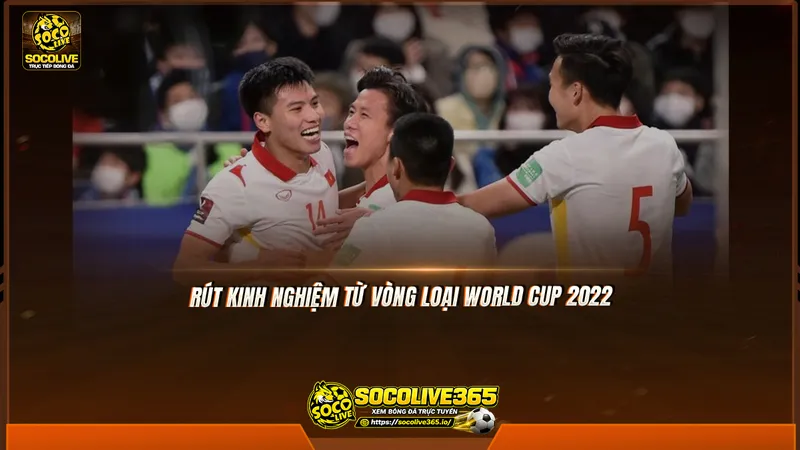 Rút kinh nghiệm từ vòng loại World Cup 2022